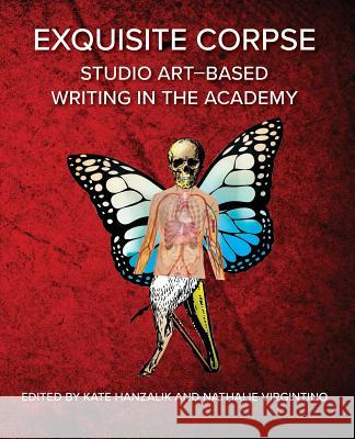 Exquisite Corpse: Studio Art-Based Writing Practices in the Academy Kate Hanzalik, Nathalie Virgintino 9781643170718 Parlor Press