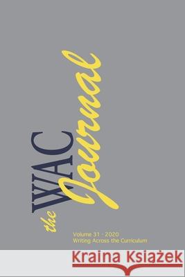 The WAC Journal 31 (Fall 2020) Cameron Bushnell, David Blakesley, Stacy Cacciatore 9781643172378 Parlor Press