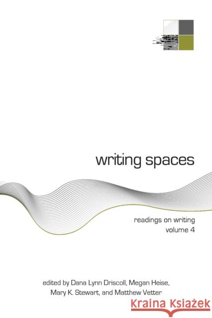 Writing Spaces: Readings on Writing Volume 4 Dana Driscoll Megan Heise Mary Stewart 9781643172705