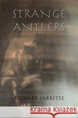 Strange Antlers Richard Jarrette 9781643172798 Parlor Press