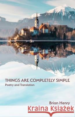 Things Are Completely Simple: Poetry and Translation Brian Henry 9781643172903 Parlor Press