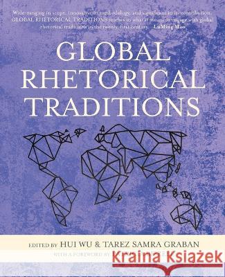 Global Rhetorical Traditions Hui Wu Tarez Samra Graban Patricia Bizzell 9781643173160