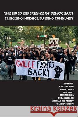 The Lived Experience of Democracy: Criticizing Injustice, Building Community Kaitlyn Baker, Sophia Cheng, Elise Ebert 9781643173641 Parlor Press