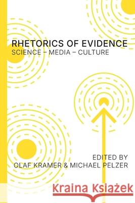 Rhetorics of Evidence: Science - Media - Culture Olaf Kramer Michael Pelzer 9781643174440