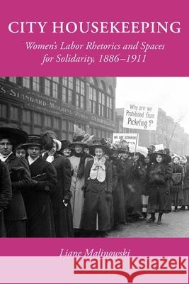 City Housekeeping: Women's Labor Rhetorics and Spaces for Solidarity, 1886-1911 Liane Malinowski 9781643175324 Parlor Press