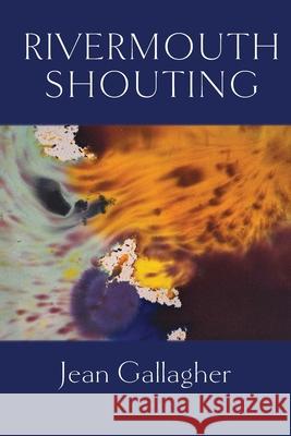 Rivermouth Shouting Jean Gallagher 9781643175591 Parlor Press