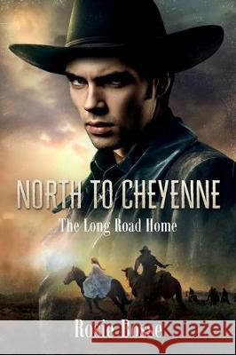 North to Cheyenne (Book #1): The Long Road Home Bosse, Rosie 9781643180496