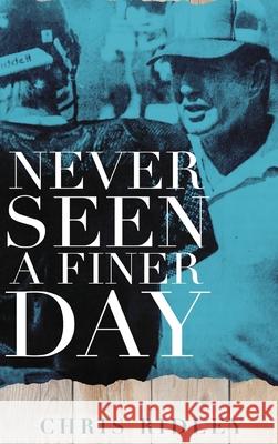 Never Seen a Finer Day Chris Ridley 9781643180953 Imperium Publishing
