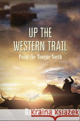 Up the Western Trail (Book #5): Point the Tongue North Bosse, Rosie 9781643180977 Imperium Publishing