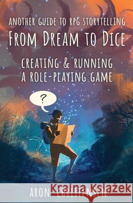 From Dream To Dice: Creating & Running a Role-Playing Game Christensen, Aron 9781643190495