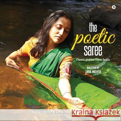 The Poetic Saree: Dance Poems from India Jaya Mehta 9781643240220 Notion Press, Inc.