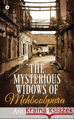 The Mysterious Widows of Mehboobpura Anuradha Singh 9781643240497