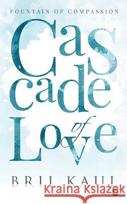 Cascade of Love: Fountain of compassion Brij Kaul 9781643241012