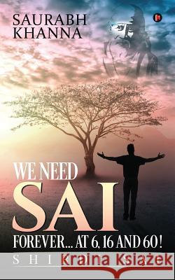 We Need Sai Forever...at 6, 16 and 60!: Shirdi Sai Saurabh Khanna 9781643241067