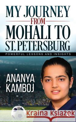 My Journey from Mohali to St. Petersburg: Powerful Lessons and Insights Ananya Kamboj 9781643242231 Notion Press, Inc.