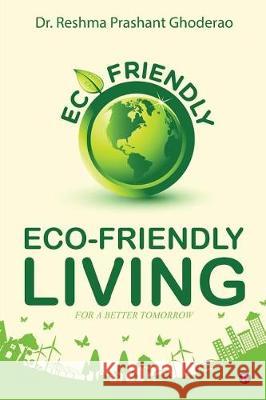 Eco-Friendly Living: For a Better Tomorrow Dr Reshma Prashant Ghoderao 9781643242293 Notion Press, Inc.