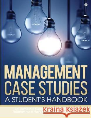Management Case Studies: A Student's Handbook Dr Ramesh R. Kulkarni                    Dr Shrinivas R. Patil                    Rajashekhar R. Navalagi 9781643243092 Notion Press, Inc.