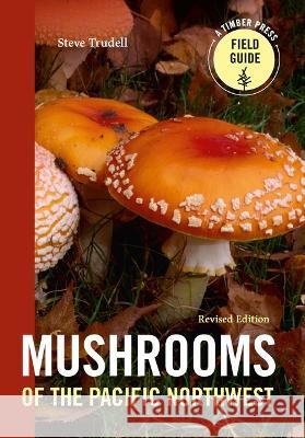 Mushrooms of the Pacific Northwest, Revised Edition Steve Trudell 9781643260860 Timber Press (OR)