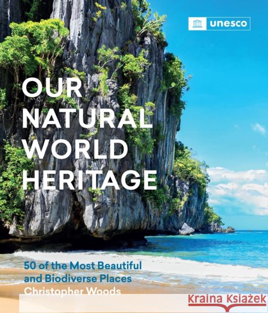 Our Natural World Heritage: 50 of the Most Beautiful and Biodiverse Places Christopher Woods 9781643261058