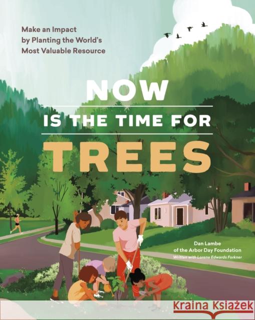 Now Is the Time for Trees: Make an Impact by Planting the Earth’s Most Valuable Resource  9781643261065 Workman Publishing