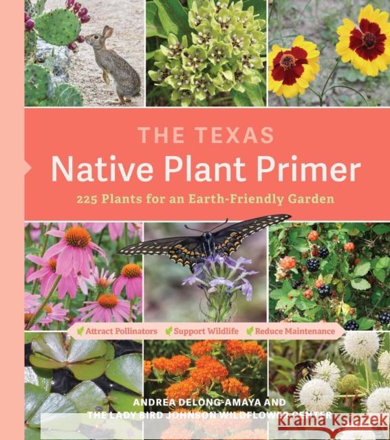 Texas Native Plant Primer: 225 Plants for an Earth-Friendly Garden Lady Bird Johnson Wildflower Center      Andrea Delong-Amaya 9781643261102 Timber Press (OR)