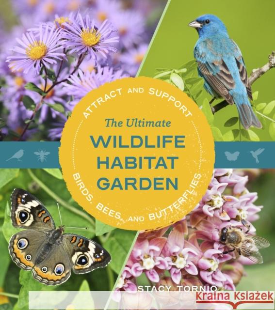 The Ultimate Wildlife Habitat Garden: Attract and Support Birds, Bees, and Butterflies Stacy Tornio 9781643261423 