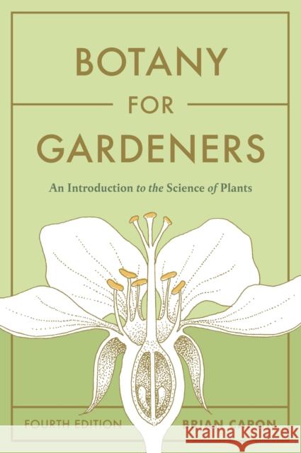 Botany for Gardeners, Fourth Edition: An Introduction to the Science of Plants Brian Capon 9781643261430 Workman Publishing