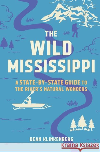 The Wild Mississippi: A State-by-State Guide to the River’s Natural Wonders Dean Klinkenberg 9781643261799 Workman Publishing