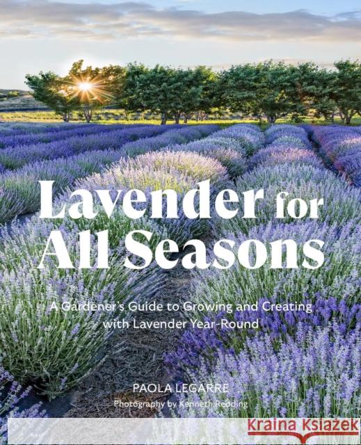 Lavender for All Seasons: A Gardener's Guide to Growing and Creating with Lavender Year-Round Paola Legarre 9781643261867 Timber Press (OR)