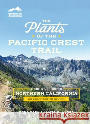 The Plants of the Pacific Crest Trail: A Hiker's Guide to Northern California Dana York James M. Andr? 9781643262154 Timber Press (OR)