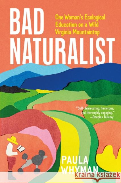 Bad Naturalist: One Woman's Ecological Education on a Wild Virginia Mountaintop Paula Whyman 9781643262178 Timber Press (OR)