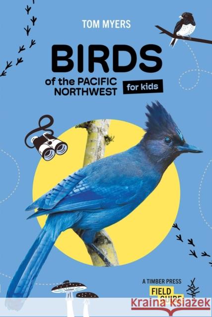 Birds of the Pacific Northwest For Kids Myers, Tom 9781643263380 Timber Press (OR)