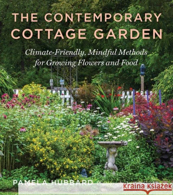 The Contemporary Cottage Garden: Climate-Friendly, Mindful Methods for Growing Flowers and Food Rob Cardillo 9781643263755 Timber Press (OR)