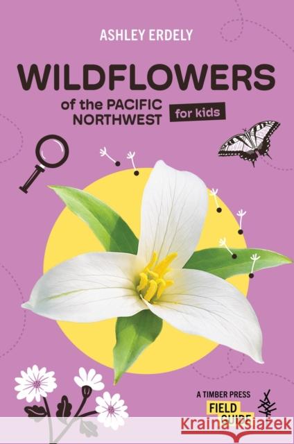 Wildflowers of the Pacific Northwest For Kids Ashley Erdely 9781643264349 Timber Press (OR)