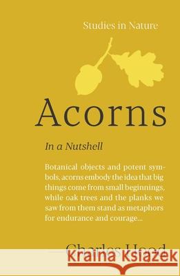 Acorns: In a Nutshell Charles Hood 9781643265650 Timber Press (OR)