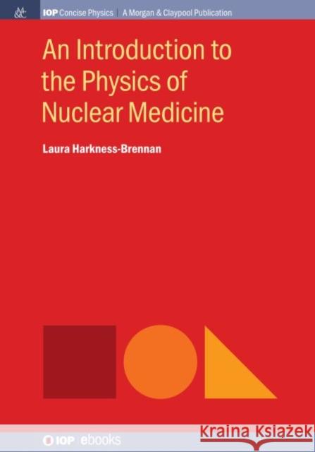 An Introduction to the Physics of Nuclear Medicine Laura Harkness-Brennan 9781643270319