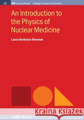 An Introduction to the Physics of Nuclear Medicine Laura Harkness-Brennan 9781643270357