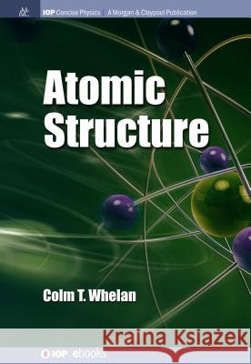 Atomic Structure Colm T. Whelan 9781643270371 Iop Concise Physics