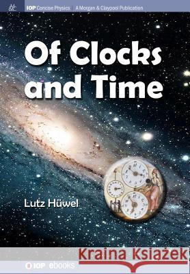 Of Clocks and Time Lutz Huwel 9781643270395 Iop Concise Physics