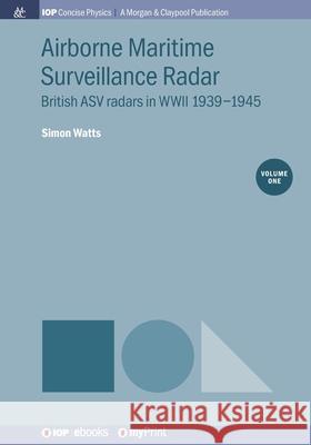 Airborne Maritime Surveillance Radar, Volume 1: British ASV radars in WWII 1939-1945 Simon Watts 9781643270685 