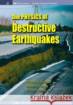 The Physics of Destructive Earthquakes Frederick Thomas Robert Chaney Richard Tseng 9781643270753 Iop Concise Physics