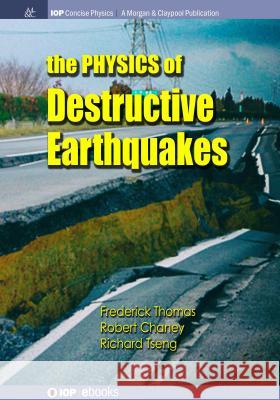 The Physics of Destructive Earthquakes Frederick Thomas Robert Chaney Richard Tseng 9781643270791