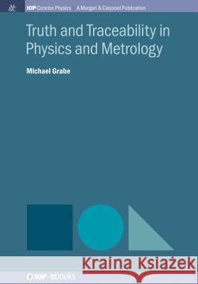 Truth and Traceability in Physics and Metrology Michael Grabe 9781643270937 Iop Concise Physics