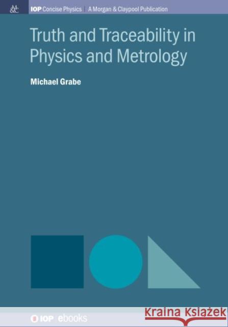 Truth and Traceability in Physics and Metrology Michael Grabe 9781643270975 Iop Concise Physics