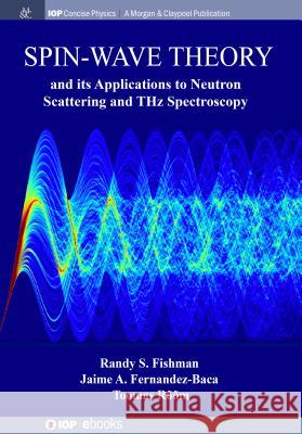 Spin-Wave Theory and its Applications to Neutron Scattering and THz Spectroscopy Fishman, Randy S. 9781643271118 Iop Concise Physics