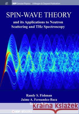 Spin-Wave Theory and its Applications to Neutron Scattering and THz Spectroscopy Fishman, Randy S. 9781643271156 Iop Concise Physics