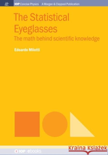 The Statistical Eyeglasses: The Math Behind Scientific Knowledge Edoardo Milotti 9781643271514 Iop Concise Physics