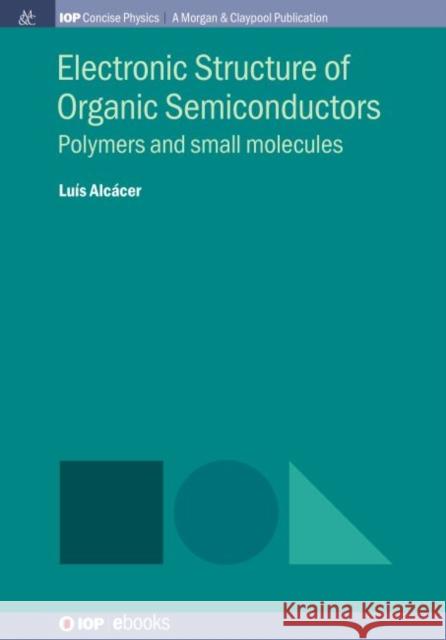 Electronic Structure of Organic Semiconductors: Polymers and Small Molecules Luis Alcacer 9781643271651 Iop Concise Physics