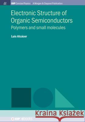 Electronic Structure of Organic Semiconductors: Polymers and Small Molecules Luis Alcacer 9781643271699 Iop Concise Physics