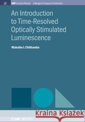 An Introduction to Time-Resolved Optically Stimulated Luminescence Makaiko L. Chithambo 9781643271958 Iop Concise Physics